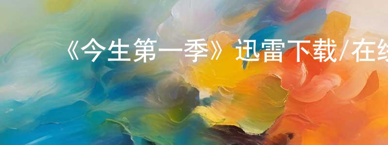 陈玉心的动漫综艺大全,《今生第一季》迅雷下载/在线观看-都市情感-美剧天堂